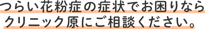 つらい花粉症の症状でお困りならクリニック原にご相談ください。