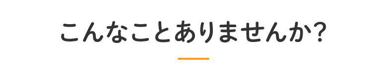 こんなお悩みありませんか？